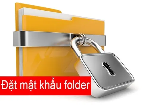 Cách Đặt Mật khẩu (Password) bảo vệ cho Folder và File trong Windows